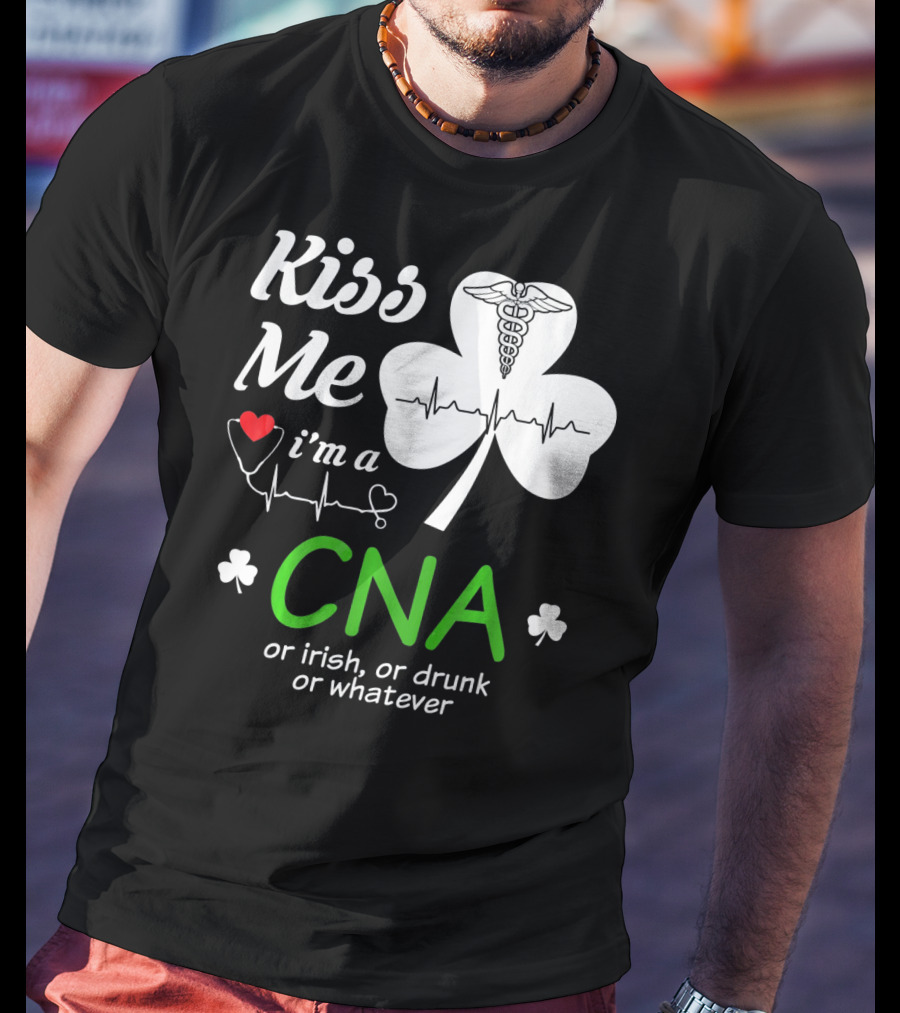 Kiss Me I'm A CNA Or Irish Or Drunk Or Whatever With Shamrock And Heartbeat T-Shirt