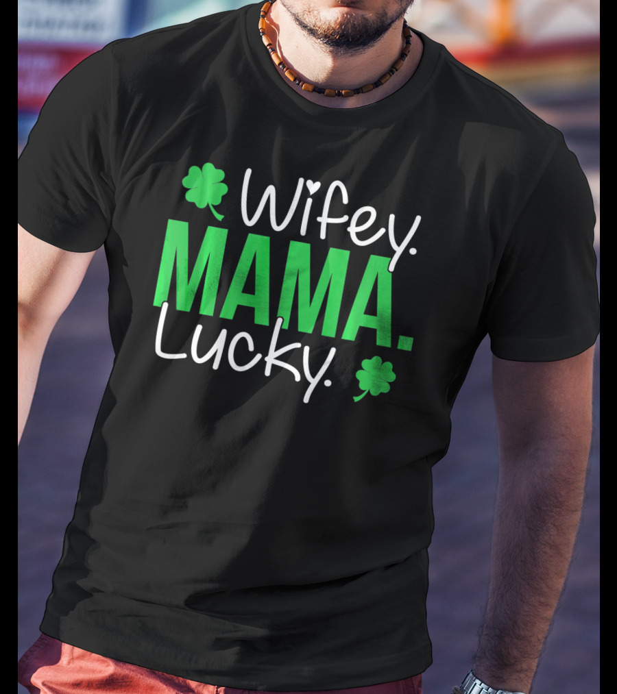 Wifey Mama Lucky Mommy St Patrick's Day With Shamrocks T-Shirt