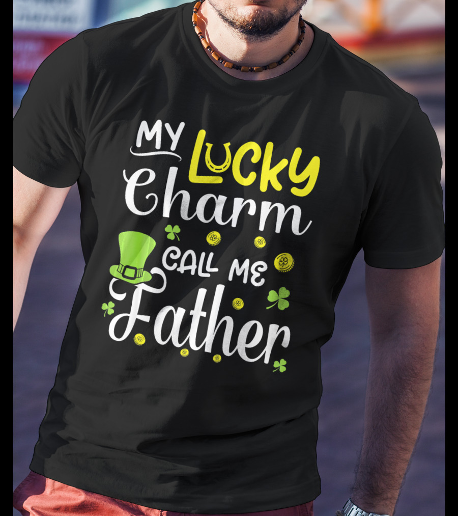 My Lucky Charm Call Me Father Leprechaun Hat Shamrocks Gold T-Shirt