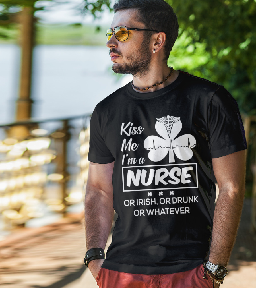 Kiss Me I'm A Nurse Or Irish Or Drunk Or Whatever With Shamrock And Caduceus T-Shirt