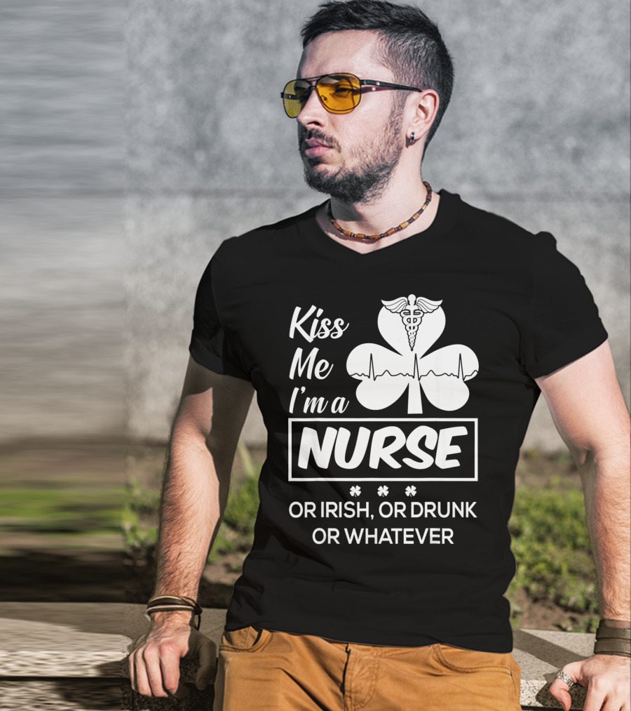 Kiss Me I'm A Nurse Or Irish Or Drunk Or Whatever With Shamrock And Caduceus T-Shirt