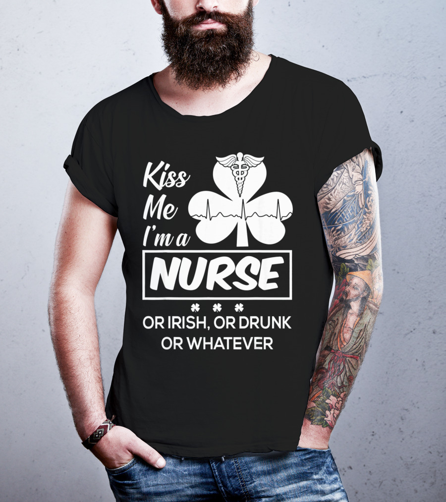 Kiss Me I'm A Nurse Or Irish Or Drunk Or Whatever With Shamrock And Caduceus T-Shirt