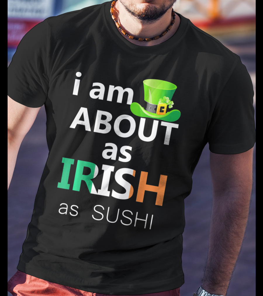 I Am About As Irish As Sushi St Patrick's Day Hat T-Shirt