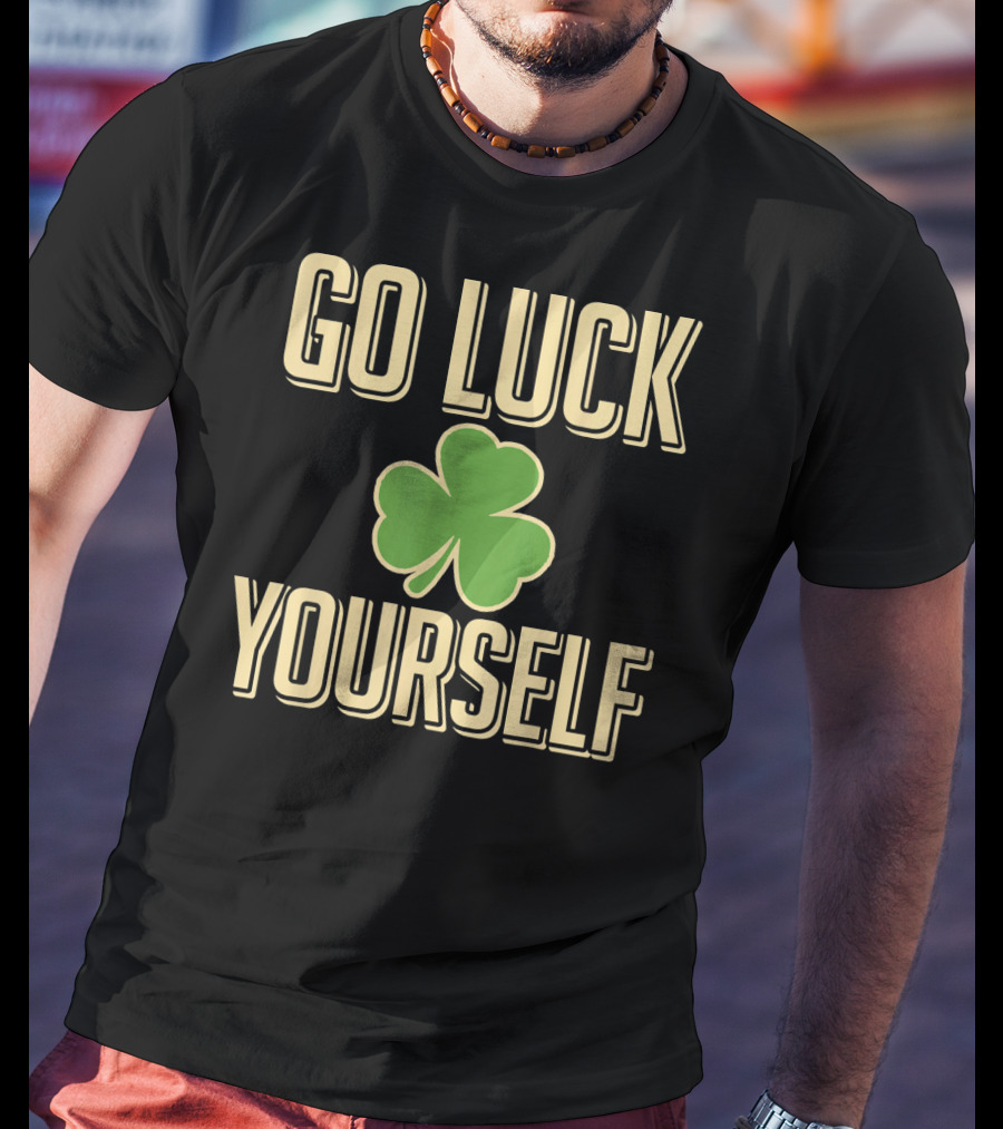 Go Luck Yourself Shamrock St. Patricks T-Shirt