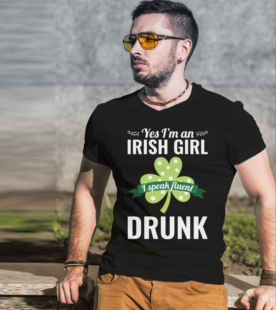 Yes I'm An Irish Girl I Speak Fluent Drunk St. Patrick's Day T-Shirt