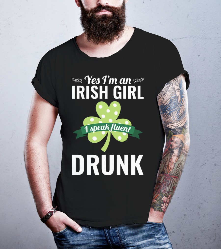 Yes I'm An Irish Girl I Speak Fluent Drunk St. Patrick's Day T-Shirt