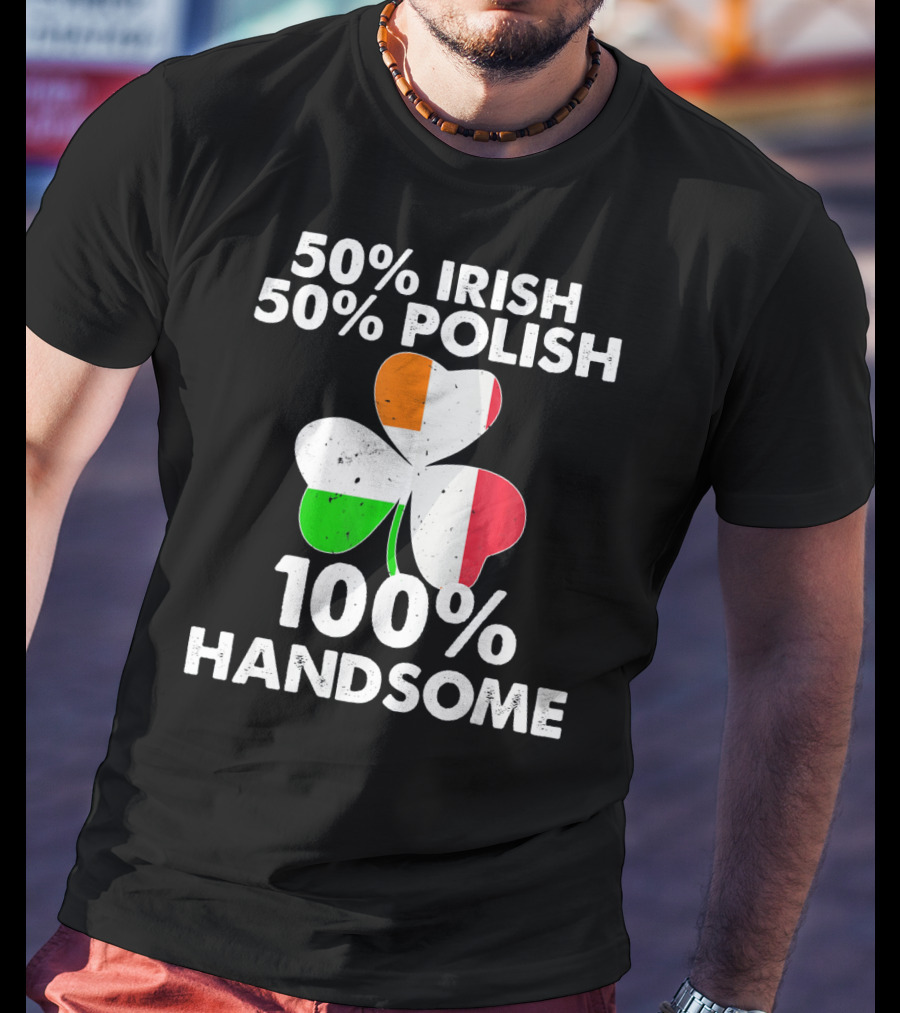 50% Irish 50% Polish 100% Handsome Shamrock T-Shirt