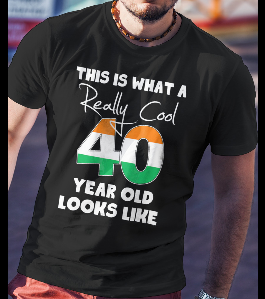 This Is What A Really Cool 40 Year Old Looks Like Irish Flag Colors T-Shirt