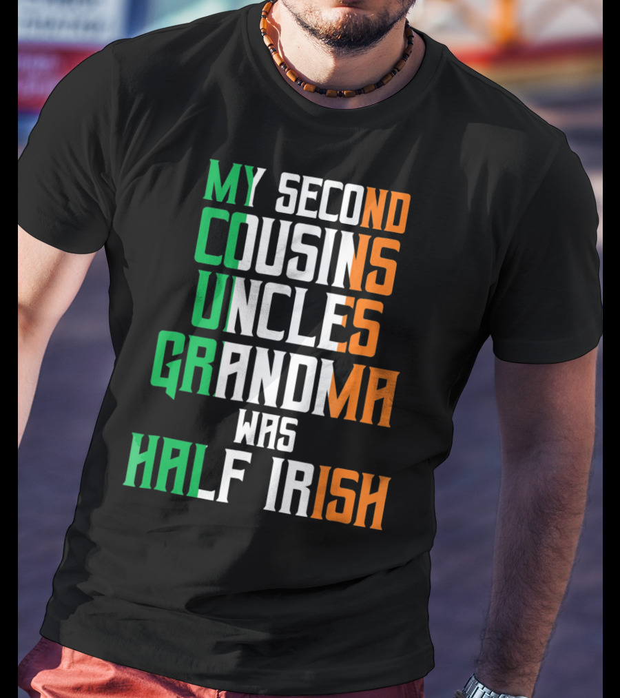 My Second Cousins Uncles Grandma Was Half Irish St. Paddys Day T-Shirt