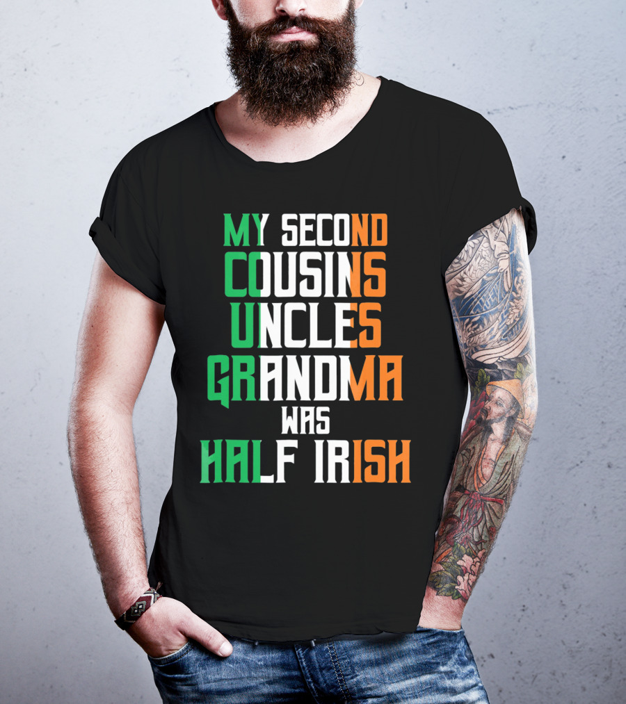 My Second Cousins Uncles Grandma Was Half Irish St. Paddys Day T-Shirt