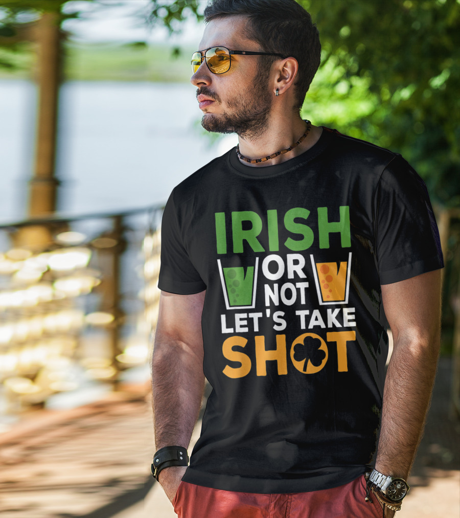 Irish Or Not Let's Take Shot St Patrick's Day Whiskey Whisky T-Shirt