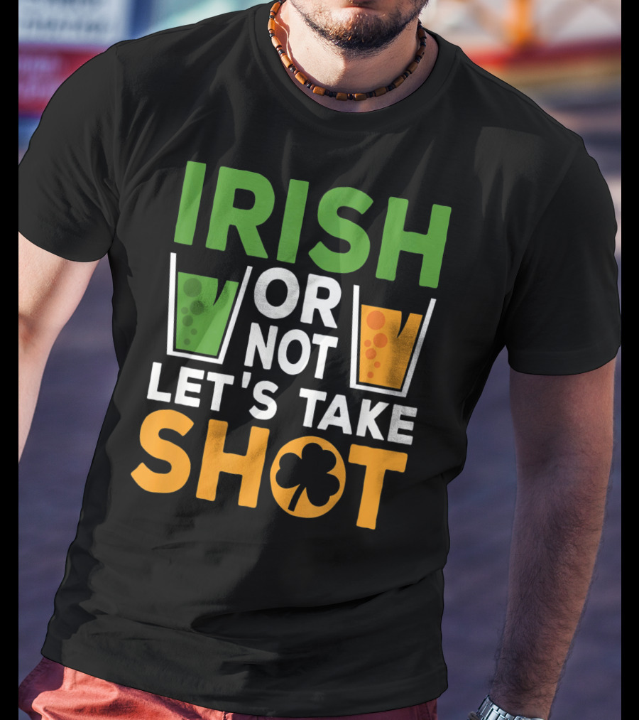 Irish Or Not Let's Take Shot St Patrick's Day Whiskey Whisky T-Shirt