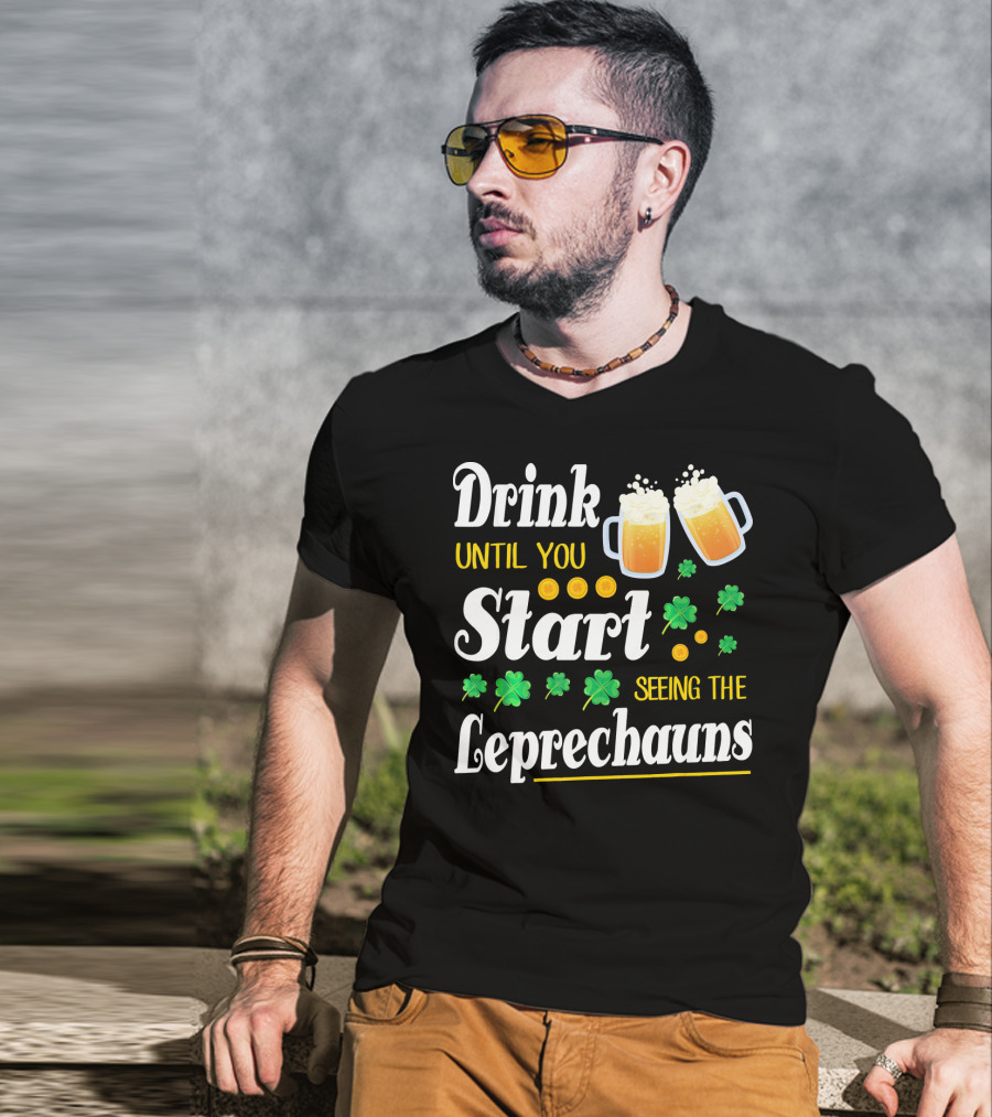 Drink Until You Start Seeing The Leprechauns Shamrocks And Beer T-Shirt