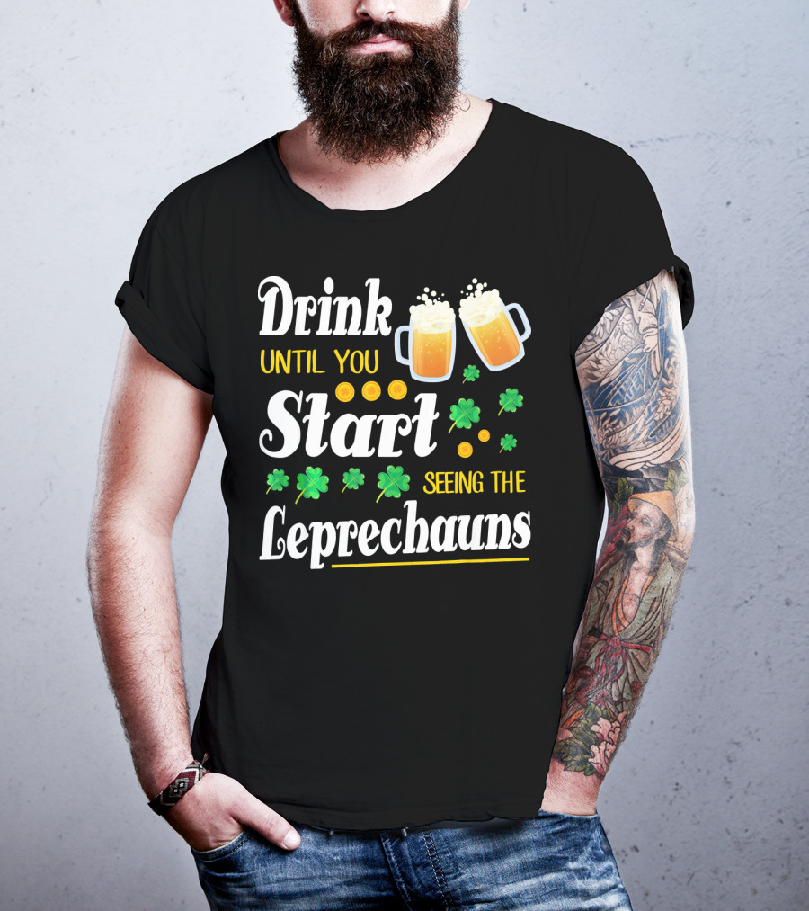 Drink Until You Start Seeing The Leprechauns Shamrocks And Beer T-Shirt