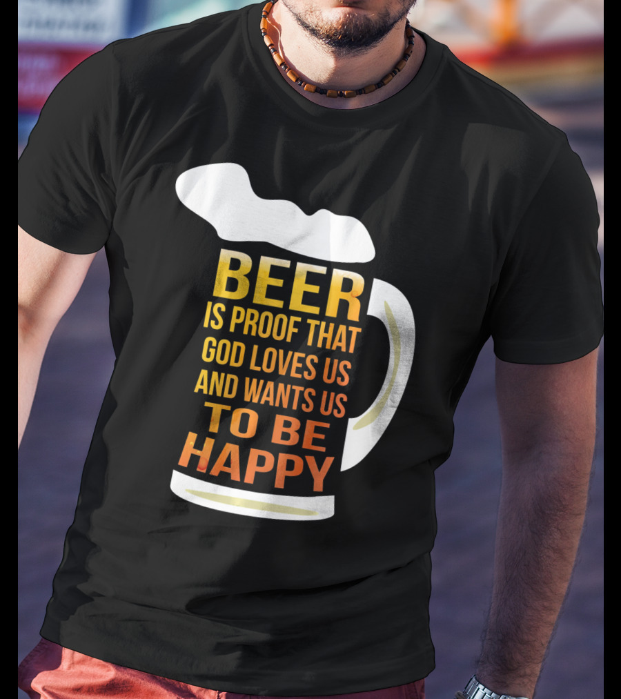 Beer Is Proof That God Loves Us And Wants Us To Be Happy St. Patricks Day T-Shirt