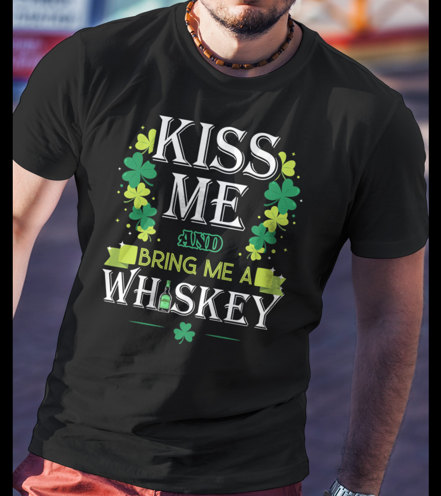 Kiss Me And Bring Me A Whiskey Irish Shamrock St. Patrick's Day T-Shirt