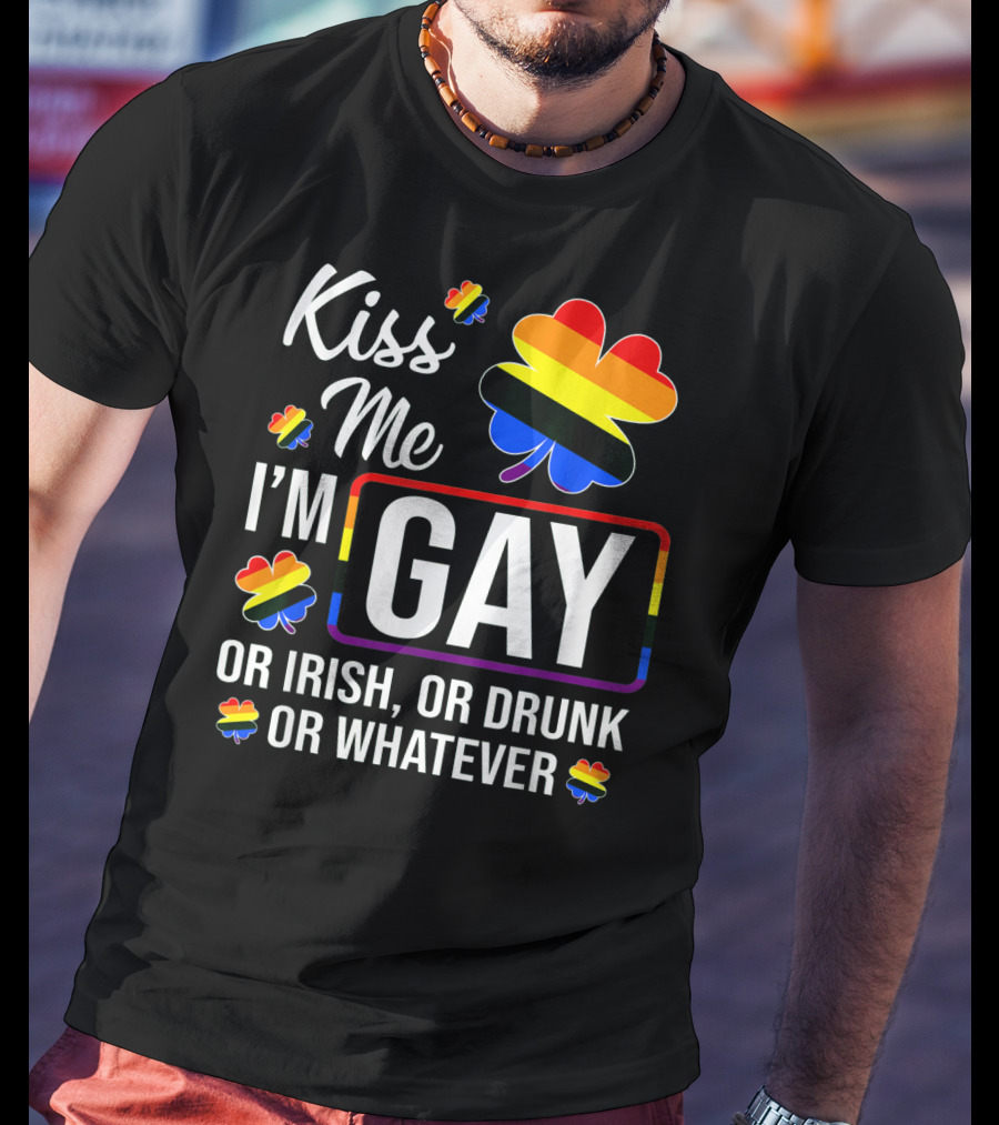 Kiss Me I'm Gay Or Irish Or Drunk Or Whatever Rainbow Clover T-Shirt