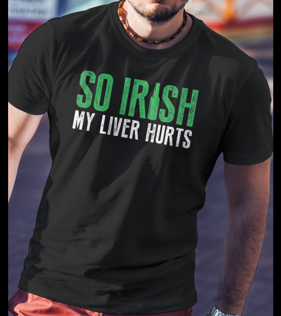 So Irish My Liver Hurts St Patrick Day T-Shirt