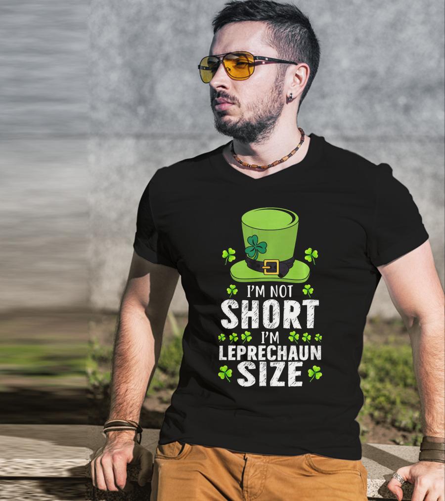 I'm Not Short I'm Leprechaun Size Funny St. Patrick's Day Hat And Shamrocks T-Shirt