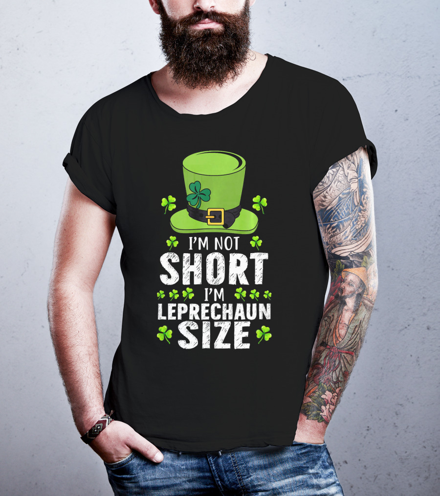 I'm Not Short I'm Leprechaun Size Funny St. Patrick's Day Hat And Shamrocks T-Shirt