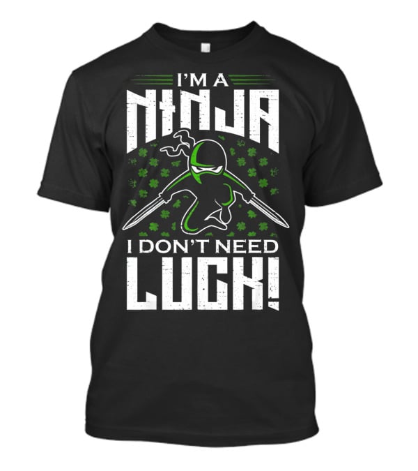 I'm A Ninja I Don't Need Luck T-Shirt