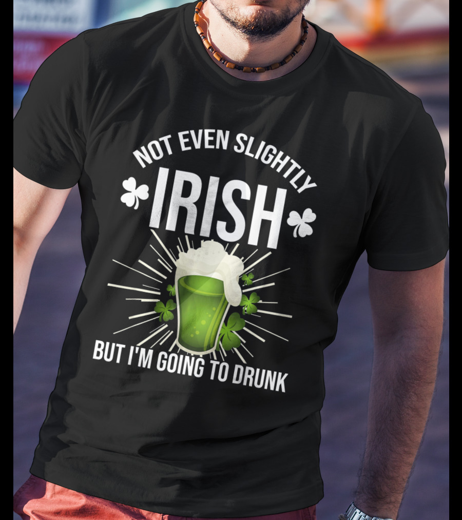 Not Even Slightly Irish I'm Going To Drunk Shamrock Beer T-Shirt