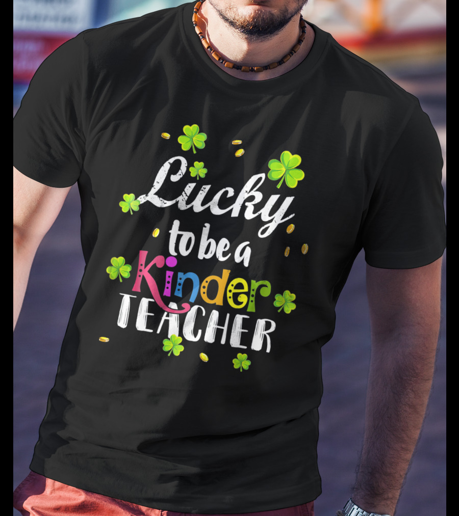 Lucky To Be A Kinder Teacher St Patricks Clover Coins T-Shirt
