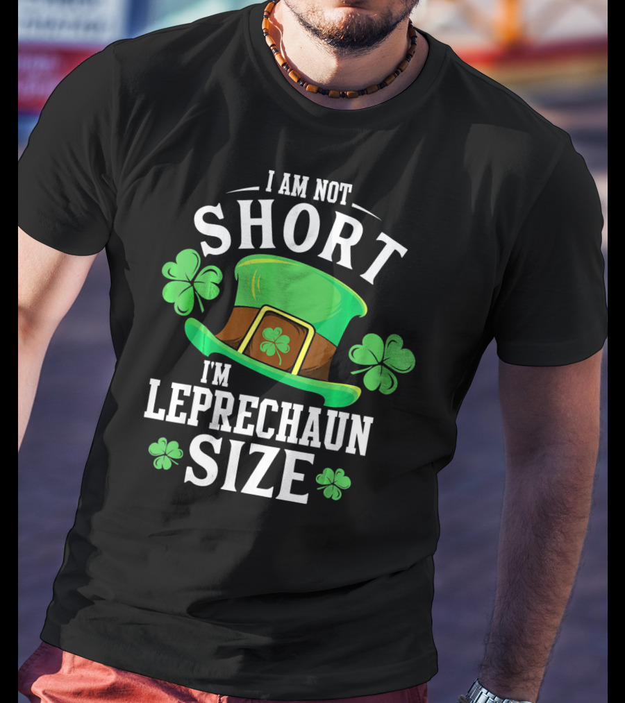 I Am Not Short I'm Leprechaun Size Funny Saint Patricks Day T-Shirt
