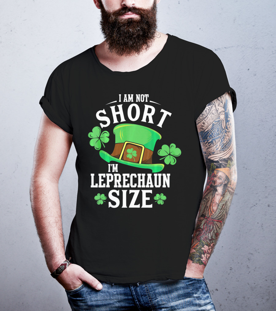I Am Not Short I'm Leprechaun Size Funny Saint Patricks Day T-Shirt
