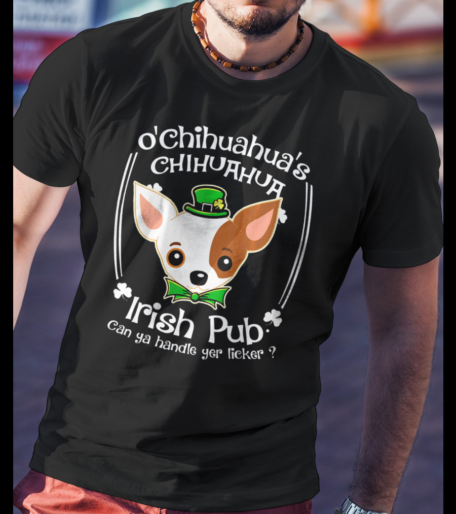 O'Chihuahua's Irish Pub Can Ya Handle Yer Licker T-Shirt