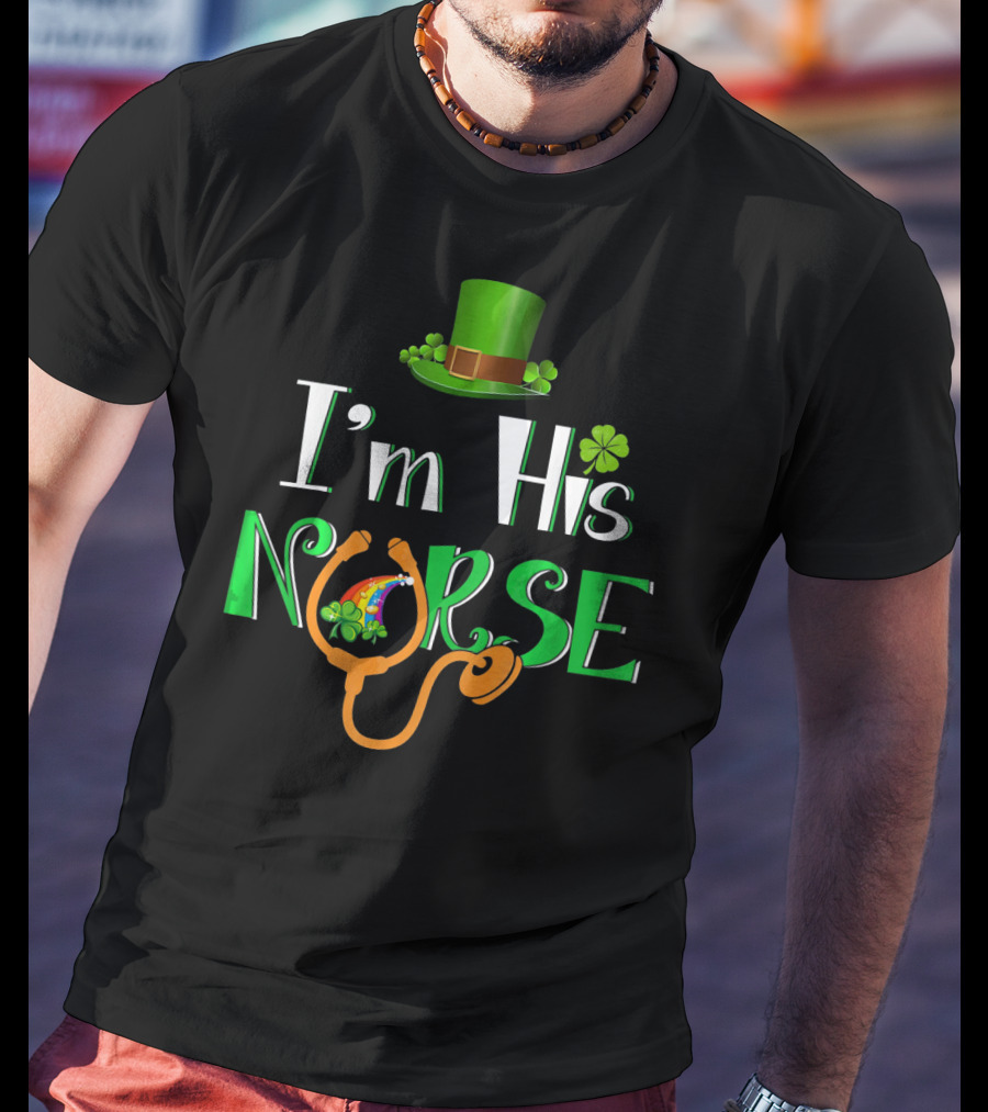 I'm His Nurse St Patrick's Hat Clover Stethoscope T-Shirt