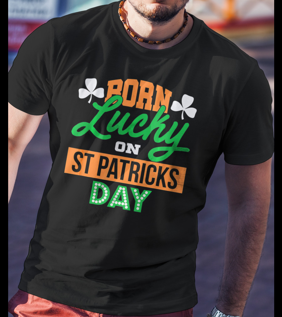 Born Lucky On St Patrick's Day Irish Shamrock T-Shirt