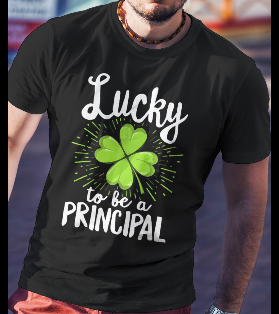 Lucky To Be A Principal With Shamrock St Patrick's Day T-Shirt