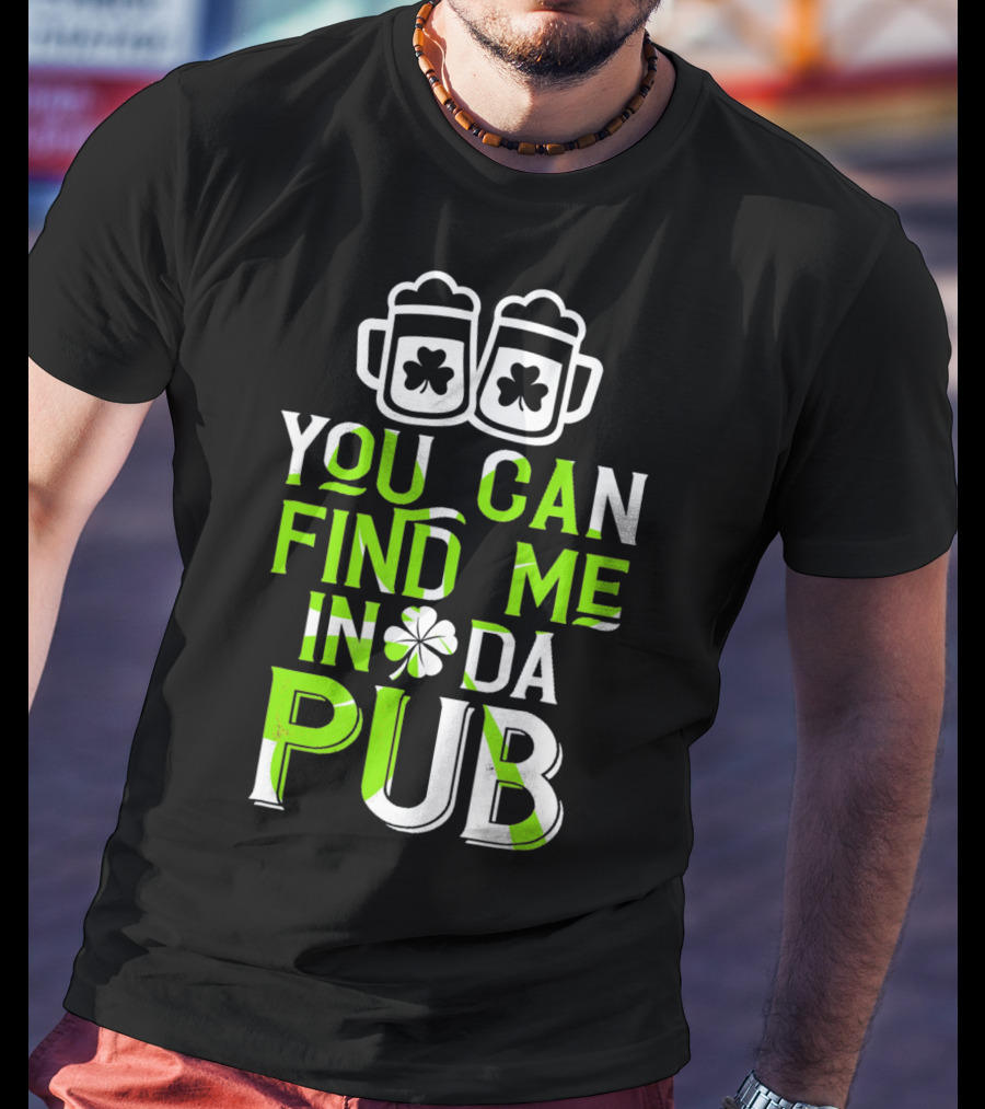 You Can Find Me In Da Pub St Patrick's Day Shamrock Beer Mugs T-Shirt