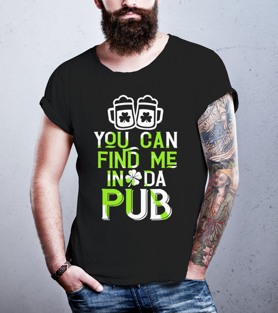 You Can Find Me In Da Pub St Patrick's Day Shamrock Beer Mugs T-Shirt