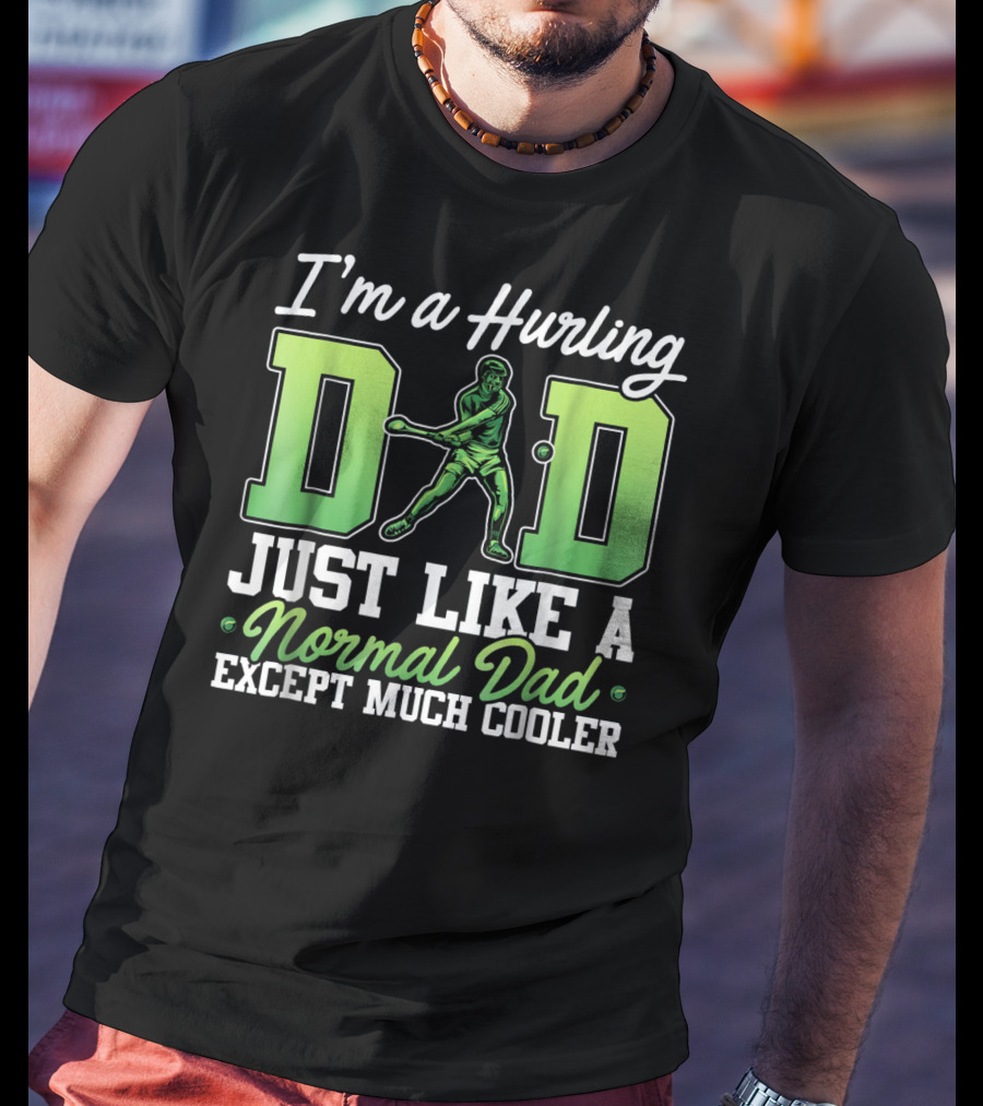 I'm A Hurling Dad Just Like A Normal Dad Except Much Cooler T-Shirt