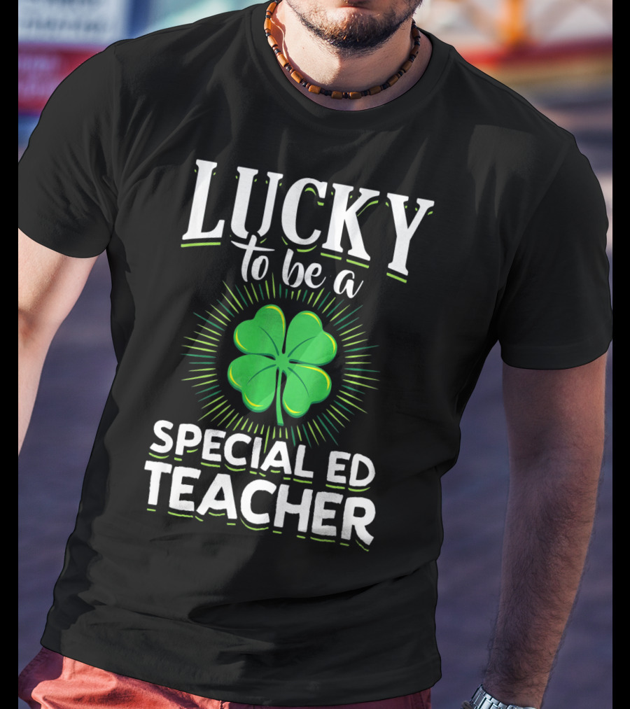 Lucky To Be A Special Ed Teacher Clover T-Shirt