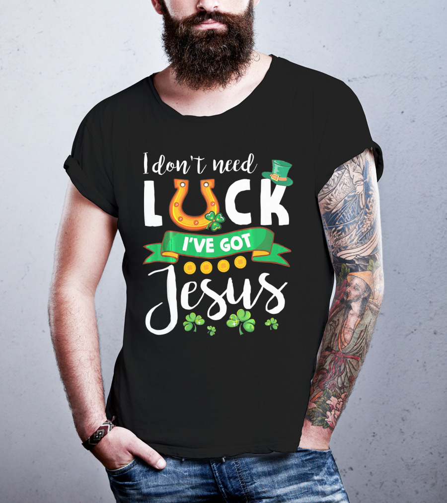 I Don't Need Luck I've Got Jesus Shamrocks Gold Horseshoe Leprechaun Hat T-Shirt