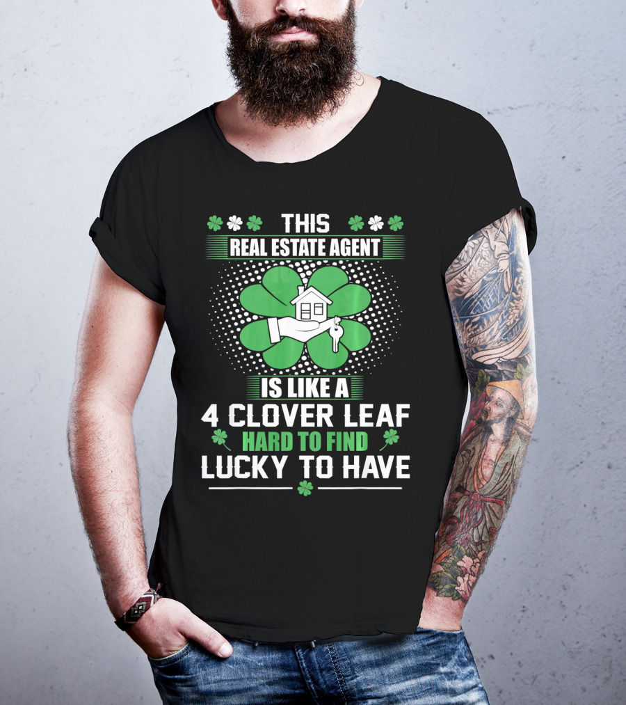 This Real Estate Agent Is Like A 4 Clover Leaf Hard To Find Lucky To Have T-Shirt