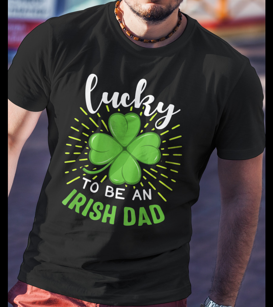Lucky To Be An Irish Dad St Patrick T-Shirt
