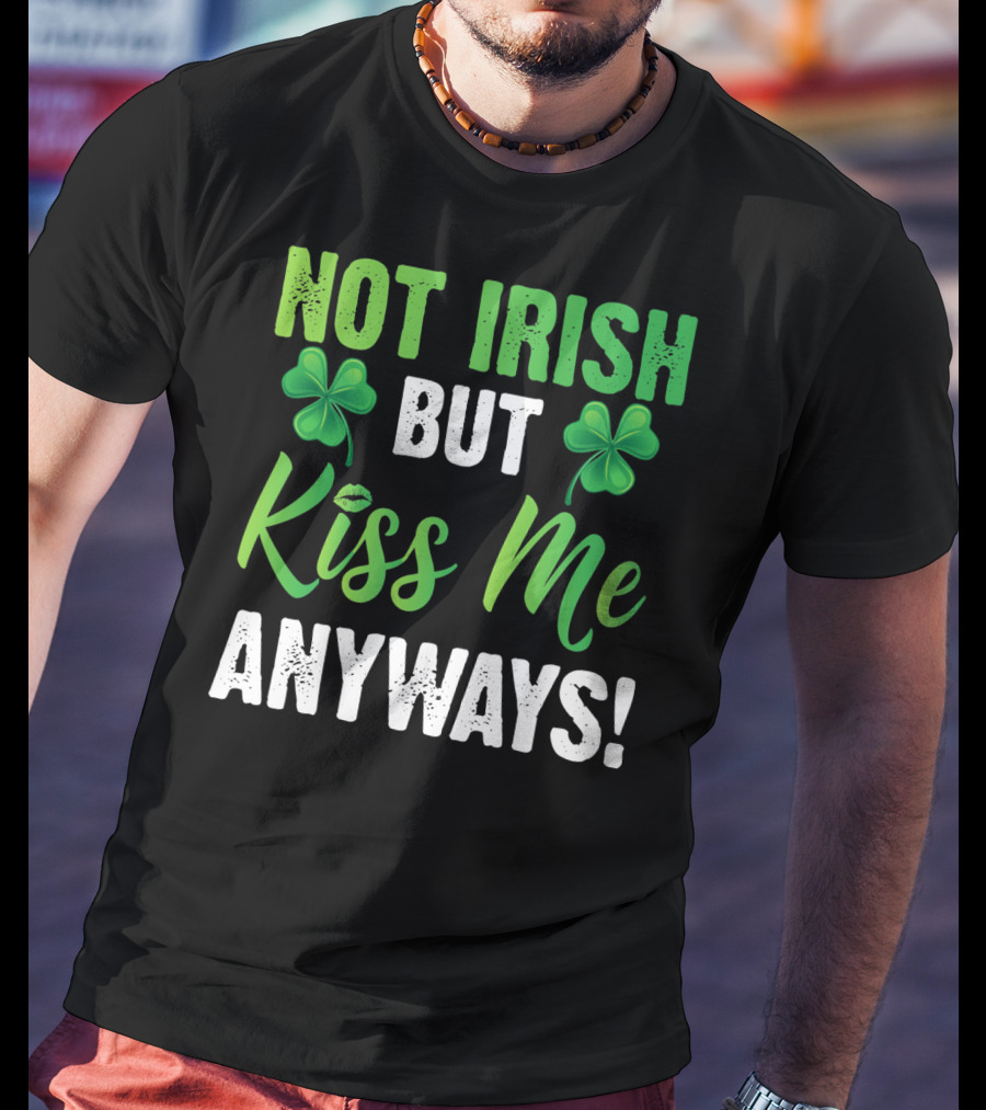 Not Irish But Kiss Me Anyways With Shamrock Symbols T-Shirt