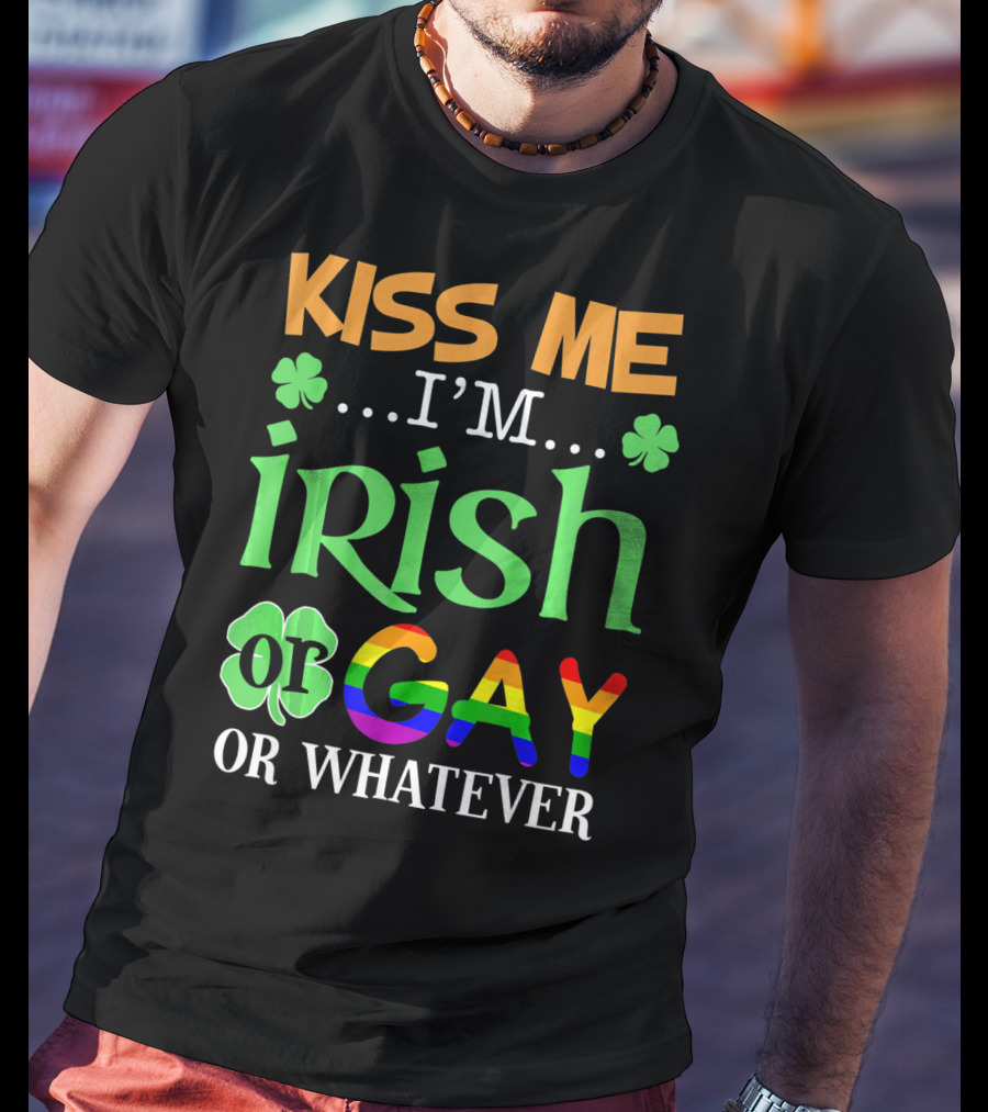 Kiss Me I'm Irish Or Gay Or Whatever Shamrocks T-Shirt