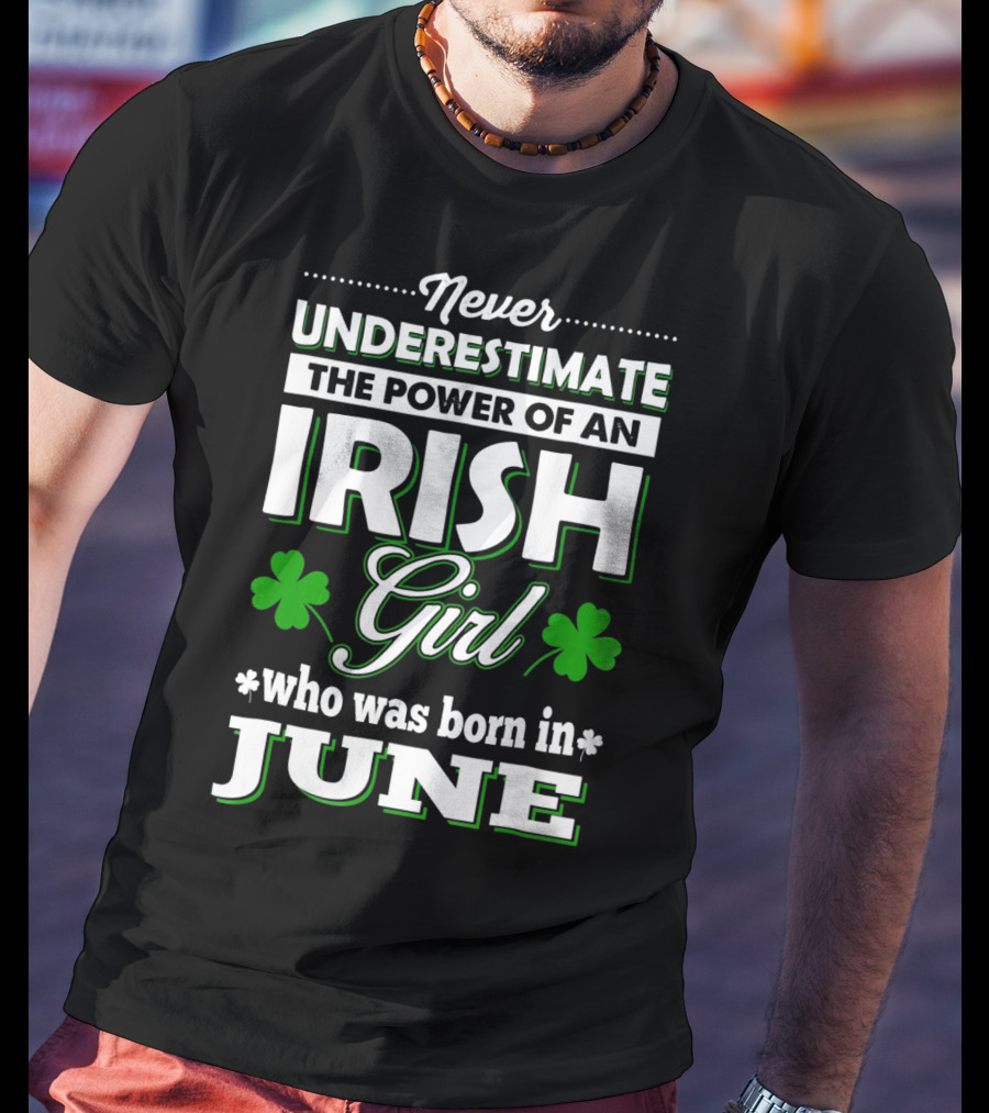 Never Underestimate The Power Of An Irish Girl Born In June T-Shirt