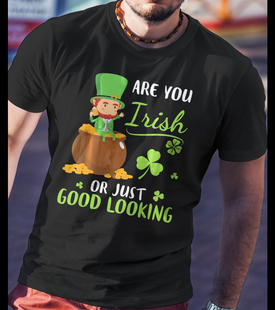 Are You Irish Or Just Good Looking Leprechaun Sitting On Gold T-Shirt