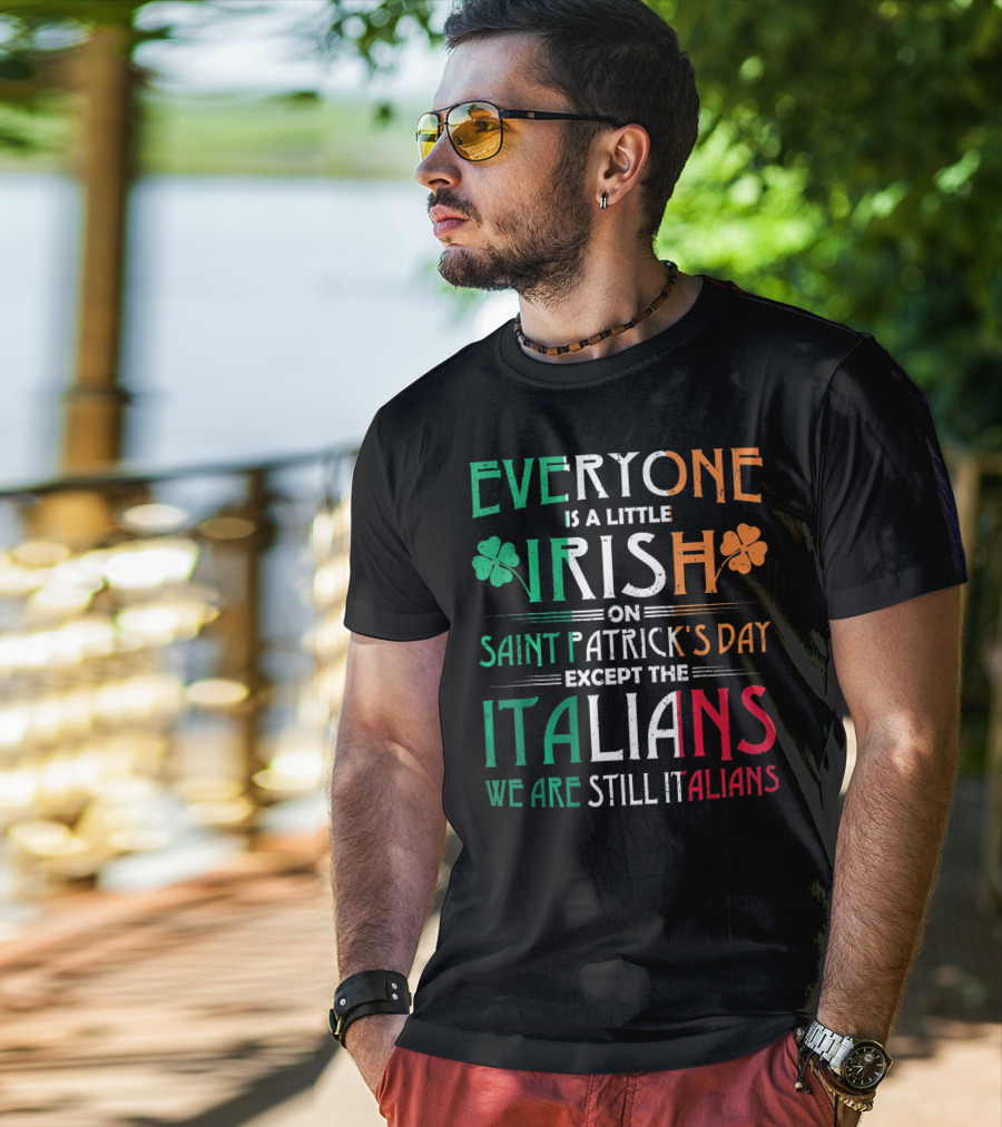 Everyone Is A Little Irish On Saint Patrick's Day Except The Italians We Are Still Italians T-Shirt