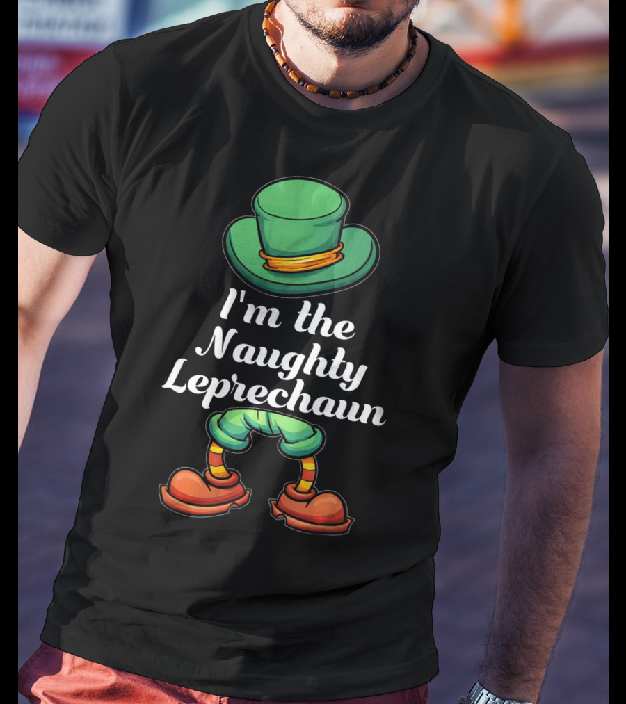 I'm The Naughty Leprechaun Matching Hat And Shoes T-Shirt