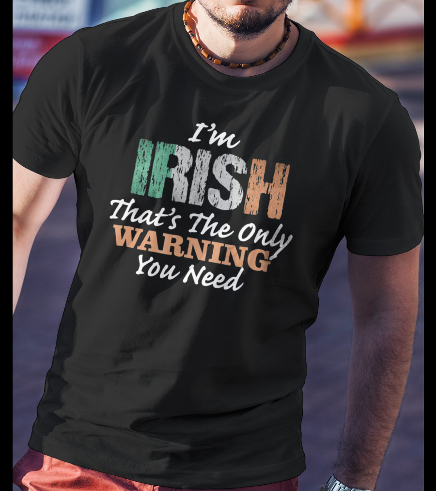 I'm Irish That's The Only Warning You Need T-Shirt