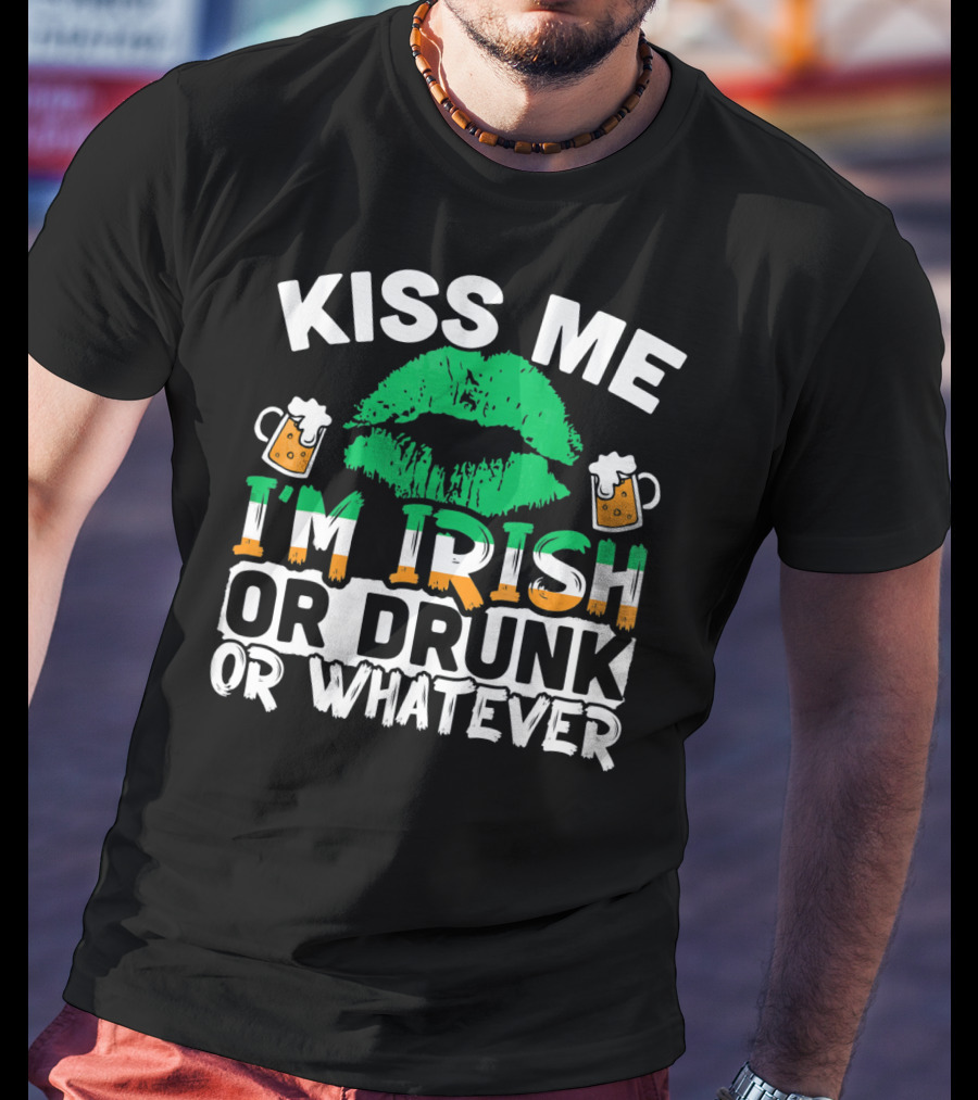 Kiss Me I'm Irish Or Drunk Or Whatever T-Shirt