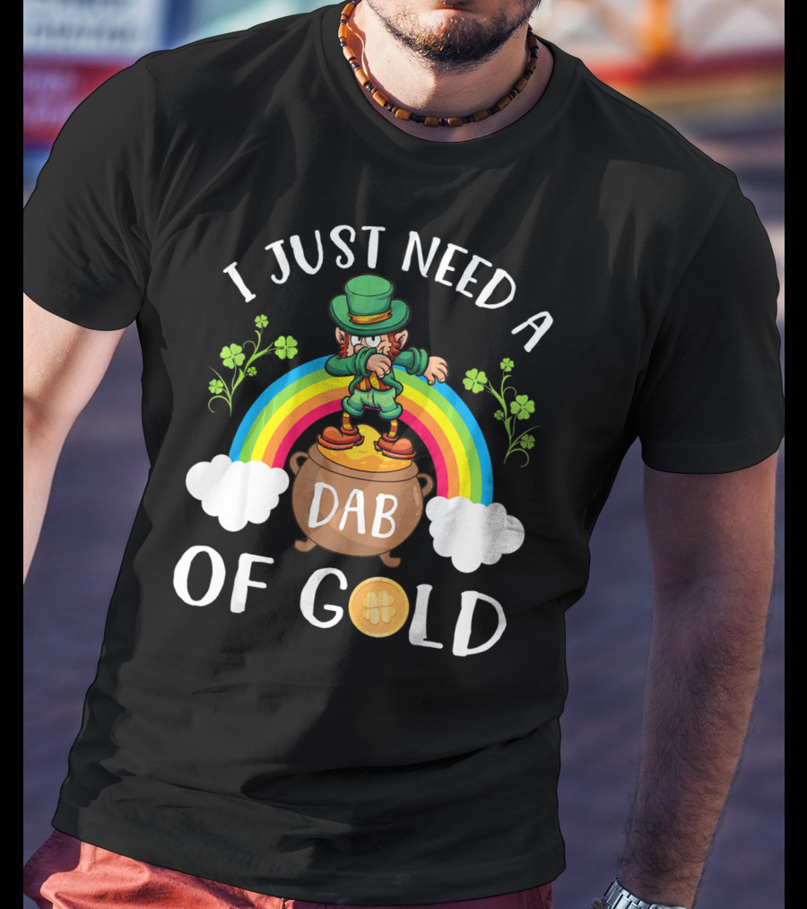 I Just Need A Dab Of Gold Leprechaun Rainbow T-Shirt