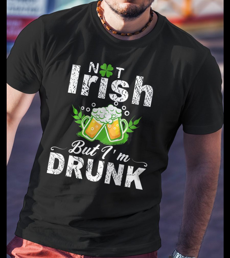 Not Irish But I'm Drunk With Beer And Shamrock St Patrick T-Shirt